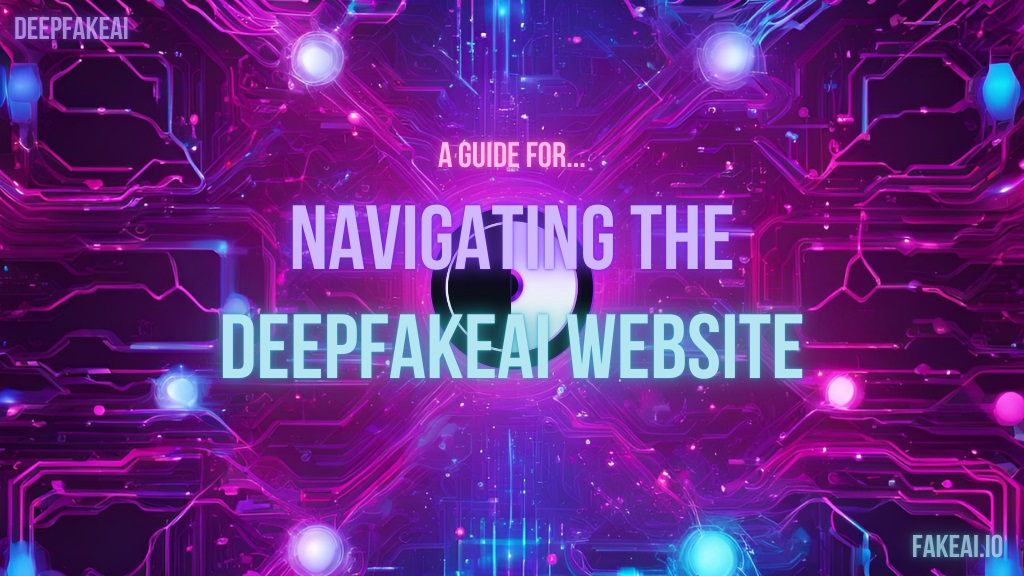 A Guide for Navigating the DeepFakeAI Website